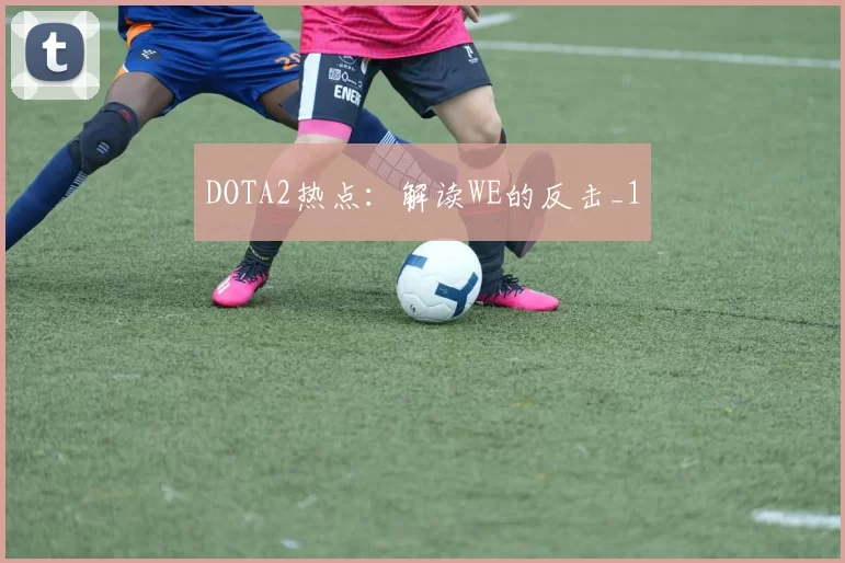 DOTA2热点：解读WE的反击_1